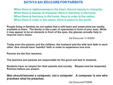 SATHYA SAI EDUCARE FOR PARENTS When there is righteousness in the heart, there is beauty in character. When there is beauty of character, there is harmony.