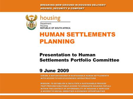 HUMAN SETTLEMENTS PLANNING Presentation to Human Settlements Portfolio Committee 9 June 2009.