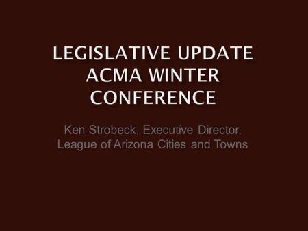 Ken Strobeck, Executive Director, League of Arizona Cities and Towns.