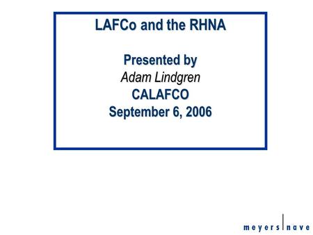 1 LAFCo and the RHNA Presented by Adam Lindgren CALAFCO September 6, 2006.