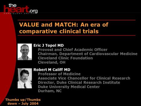 Thumbs up/Thumbs down – July 2004 VALUE and MATCH: An era of comparative clinical trials Eric J Topol MD Provost and Chief Academic Officer Chairman, Department.