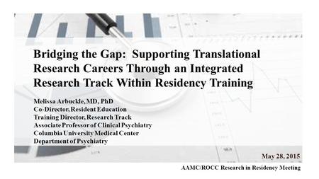Bridging the Gap: Supporting Translational Research Careers Through an Integrated Research Track Within Residency Training Melissa Arbuckle, MD, PhD Co-Director,