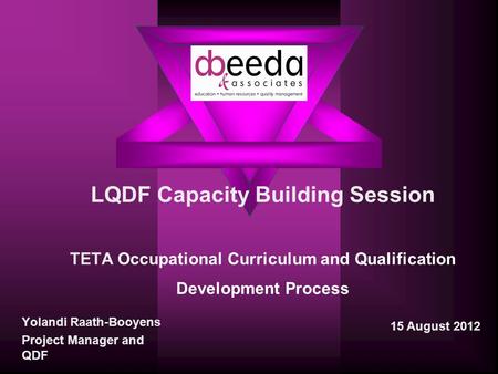 LQDF Capacity Building Session TETA Occupational Curriculum and Qualification Development Process Yolandi Raath-Booyens Project Manager and QDF 15 August.