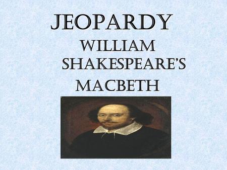 JEOPARDY William shakespeare’s Macbeth. Characters Plot and Analysis Plot and Analysis Themes and Themes and Motifs Literary Terms Literary Terms Renaissance.