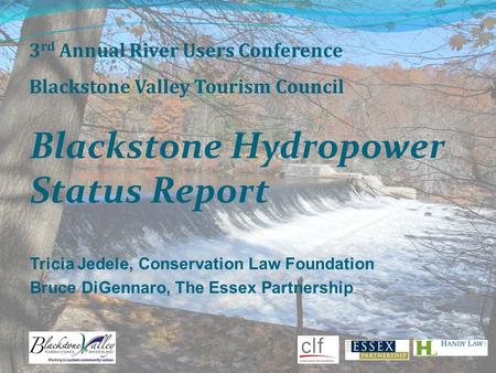 Blackstone Hydropower Status Report 3 rd Annual River Users Conference Blackstone Valley Tourism Council Tricia Jedele, Conservation Law Foundation Bruce.