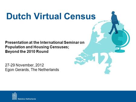 Dutch Virtual Census Presentation at the International Seminar on Population and Housing Censuses; Beyond the 2010 Round 27-29 November, 2012 Egon Gerards,