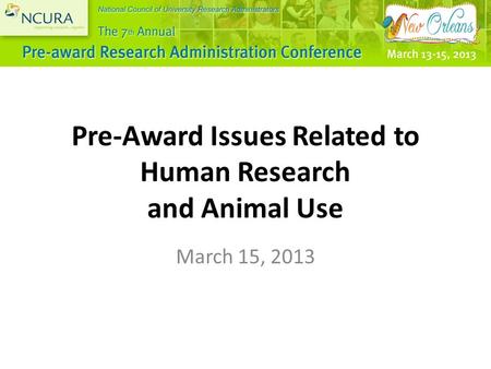 Pre-Award Issues Related to Human Research and Animal Use March 15, 2013.