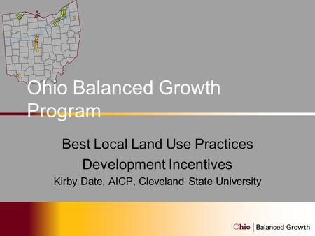 Ohio Balanced Growth Program Best Local Land Use Practices Development Incentives Kirby Date, AICP, Cleveland State University.