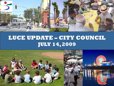 LUCE Update | City Council | 7.14.09 1July 7, 20091 LUCE UPDATE – CITY COUNCIL JULY 14, 2009.