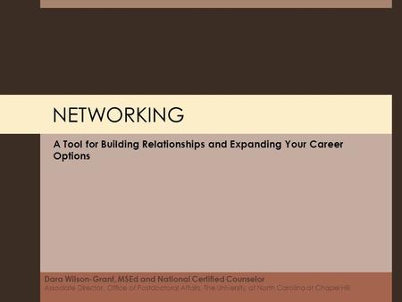 NETWORKING A Tool for Building Relationships and Expanding Your Career Options Dara Wilson-Grant, MSEd and National Certified Counselor Associate Director,