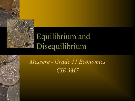 Equilibrium and Disequilibrium Messere - Grade 11 Economics CIE 3M7.