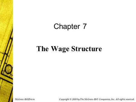 Copyright © 2010 by The McGraw-Hill Companies, Inc. All rights reserved. McGraw-Hill/Irwin Chapter 7 The Wage Structure.
