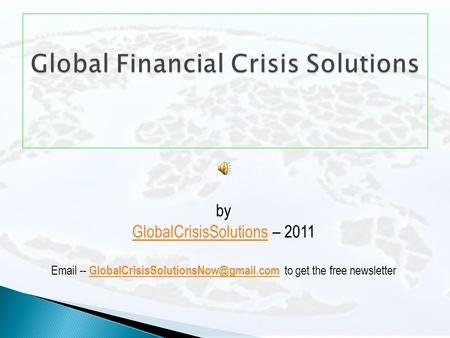 By GlobalCrisisSolutionsGlobalCrisisSolutions – 2011  -- to get the free newsletter