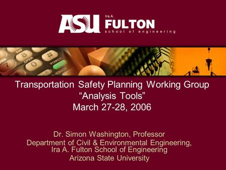 Dr. Simon Washington, Professor Department of Civil & Environmental Engineering, Ira A. Fulton School of Engineering Arizona State University Transportation.