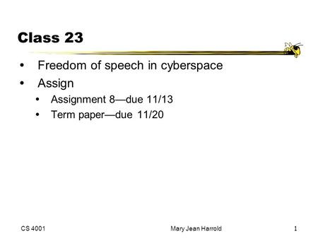 CS 4001Mary Jean Harrold1 Class 23 Freedom of speech in cyberspace Assign Assignment 8—due 11/13 Term paper—due 11/20.