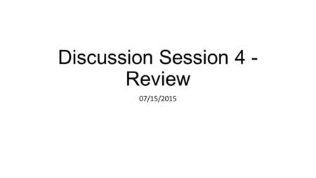 Discussion Session 4 - Review 07/15/2015. Supply and Demand through a Labor Lens In the labor market, demand comes from firms who “consume” labor to produce.