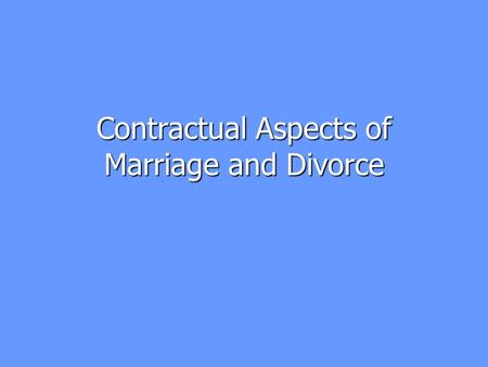 Contractual Aspects of Marriage and Divorce. Marriage- A legal union of a man and a woman as husband and wife. Marriage- A legal union of a man and a.