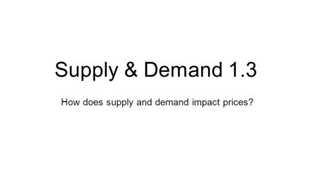 How does supply and demand impact prices? Supply & Demand 1.3.