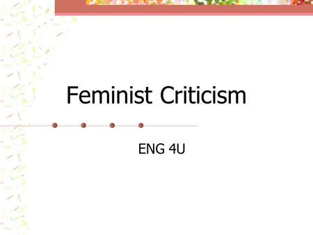 Feminist Criticism ENG 4U. Feminism The theory of the political, economic, and social equality of the sexes.