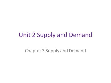 Unit 2 Supply and Demand Chapter 3 Supply and Demand.