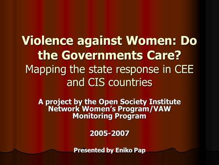 Violence against Women: Do the Governments Care? Mapping the state response in CEE and CIS countries A project by the Open Society Institute Network Women’s.