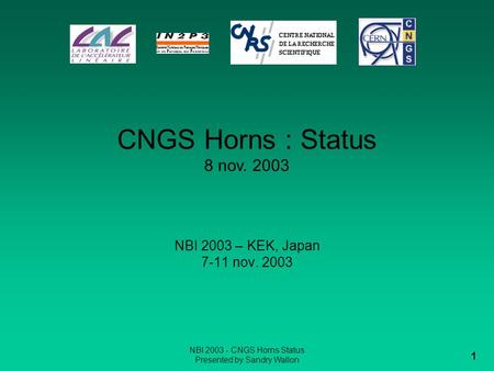 NBI 2003 - CNGS Horns Status Presented by Sandry Wallon 1 NBI 2003 – KEK, Japan 7-11 nov. 2003 CNGS Horns : Status 8 nov. 2003.