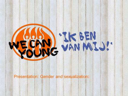 Presentation: Gender and sexualization:. Purpose and focus WE CAN YOUNG campaign Increasing sexual and relational defensibility of youth : Respecting.