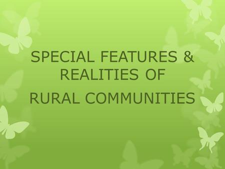 SPECIAL FEATURES & REALITIES OF RURAL COMMUNITIES