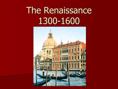 The Renaissance 1300-1600.