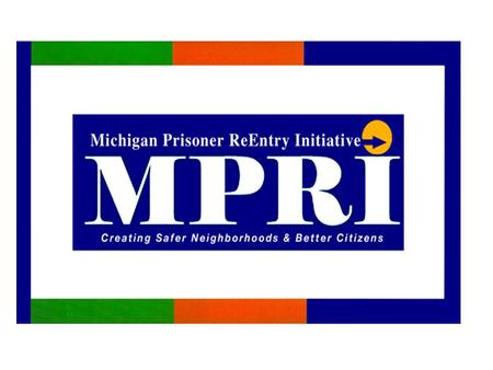 Presentation Outline Why we need a prisoner reentry program What is happening with MPRI statewide What is happening locally How you can help Questions.