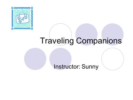 Traveling Companions Instructor: Sunny. Warm-up activities What do you do when you travel? Do you like talking to people? What do you do if you don’t.