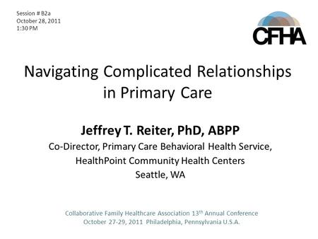 Navigating Complicated Relationships in Primary Care Jeffrey T. Reiter, PhD, ABPP Co-Director, Primary Care Behavioral Health Service, HealthPoint Community.