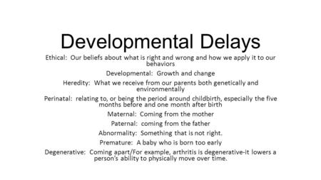 Developmental Delays Ethical: Our beliefs about what is right and wrong and how we apply it to our behaviors Developmental: Growth and change Heredity: