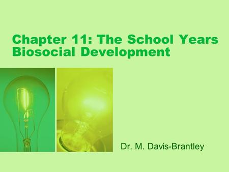 Chapter 11: The School Years Biosocial Development Dr. M. Davis-Brantley.