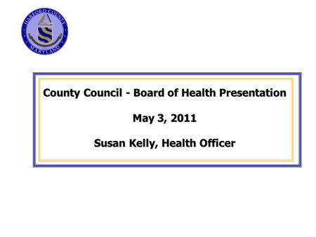 County Council - Board of Health Presentation May 3, 2011 Susan Kelly, Health Officer.