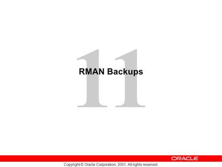 11 Copyright © Oracle Corporation, 2001. All rights reserved. RMAN Backups.