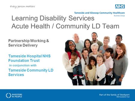 Learning Disability Services Acute Health / Community LD Team Partnership Working & Service Delivery Tameside Hospital NHS Foundation Trust in conjunction.
