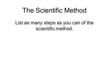 List as many steps as you can of the scientific method.