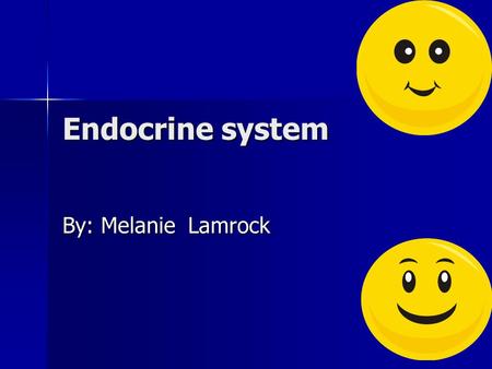 Endocrine system By: Melanie Lamrock.