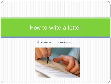 And make it memorable How to write a letter. A written or printed communication directed to an individual. What is a Letter?