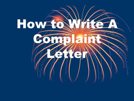 How to Write A Complaint Letter. Why Should You Write Complaint/Complement Letters? Doing something productive is better than doing nothing and just seething.
