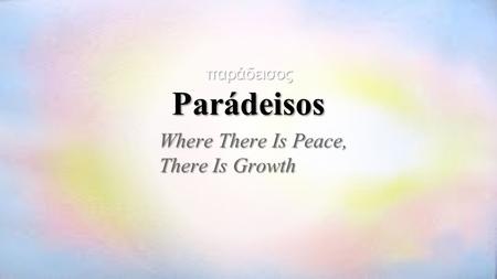 Where There Is Peace, There Is Growth παράδεισοςParádeisos.
