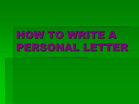 HOW TO WRITE A PERSONAL LETTER. Step 1: Put your address in the top right-hand corner of the letter. Don’t write your address.  23 Oak Street  Roswell,