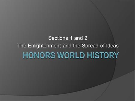 Sections 1 and 2 The Enlightenment and the Spread of Ideas.