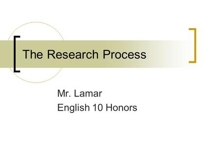 The Research Process Mr. Lamar English 10 Honors.