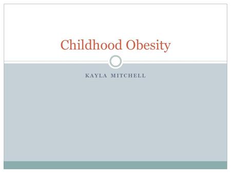 KAYLA MITCHELL Childhood Obesity. What is Obesity? Obesity is defined as having excess body fat Obesity is the result of “caloric imbalance”—too few calories.
