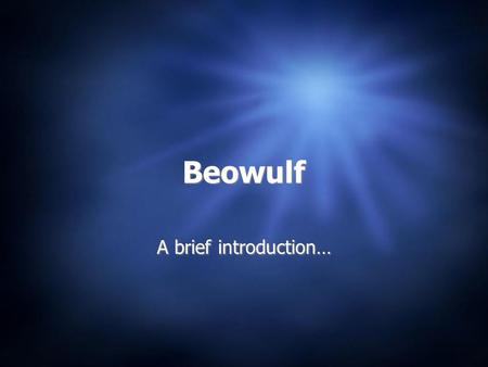 Beowulf A brief introduction…. Historical Background  Oldest English epic -- 6-11 century  Only one manuscript exists, written c. 1000  Setting: 5th.