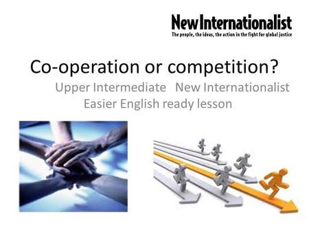 Co-operation or competition? Upper Intermediate New Internationalist Easier English ready lesson.