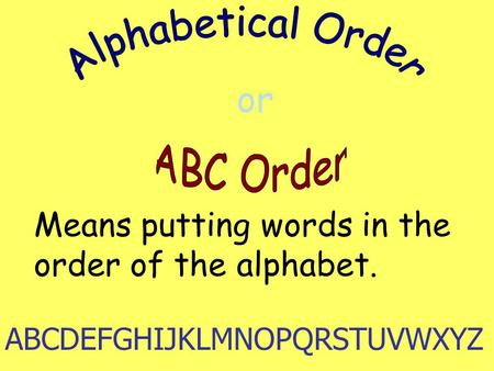 Or Means putting words in the order of the alphabet. ABCDEFGHIJKLMNOPQRSTUVWXYZ.