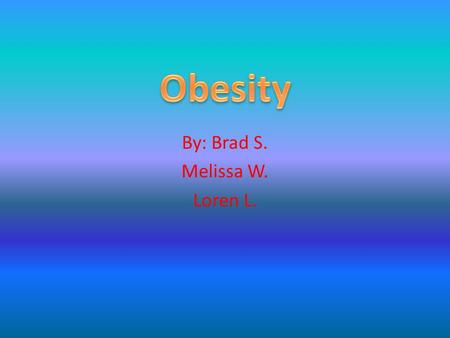 By: Brad S. Melissa W. Loren L.. Definition Having too much excess body fat Ancient Egyptians considered obesity a disease It is both genetic and hereditary.